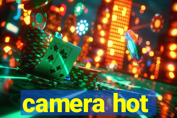 camera hot